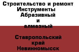 Строительство и ремонт Инструменты - Абразивный и алмазный. Ставропольский край,Невинномысск г.